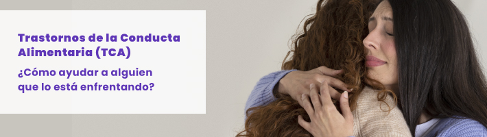 Trastornos de la conducta alimentaria (TCA): ¿Cómo ayudar a alguien que lo está enfrentando?